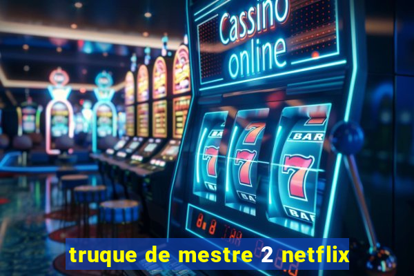 truque de mestre 2 netflix